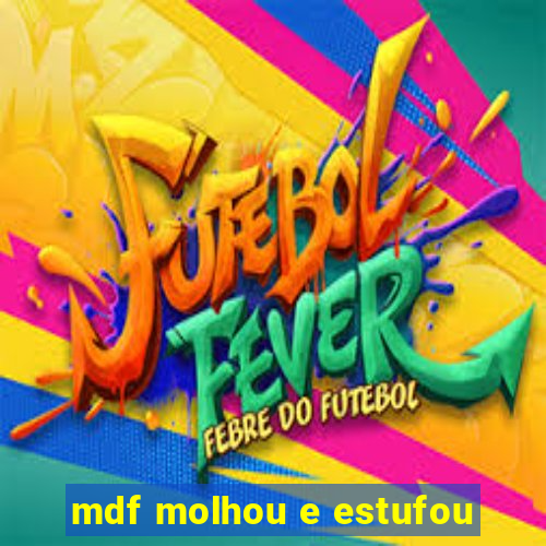 mdf molhou e estufou